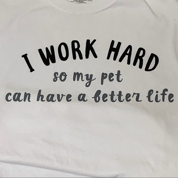 I Work Hard So My Pet Can Have A Better Life Tee - Picture 2 of 13